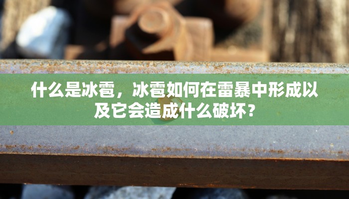 什么是冰雹，冰雹如何在雷暴中形成以及它会造成什么破坏？